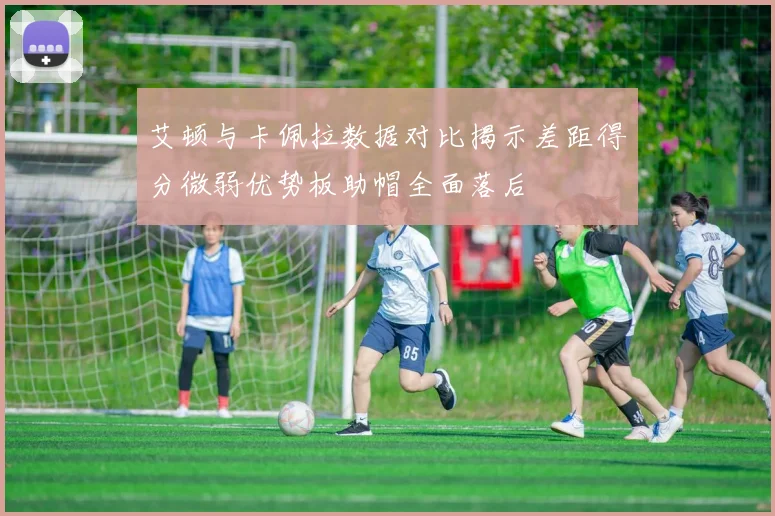 艾顿与卡佩拉数据对比揭示差距得分微弱优势板助帽全面落后
