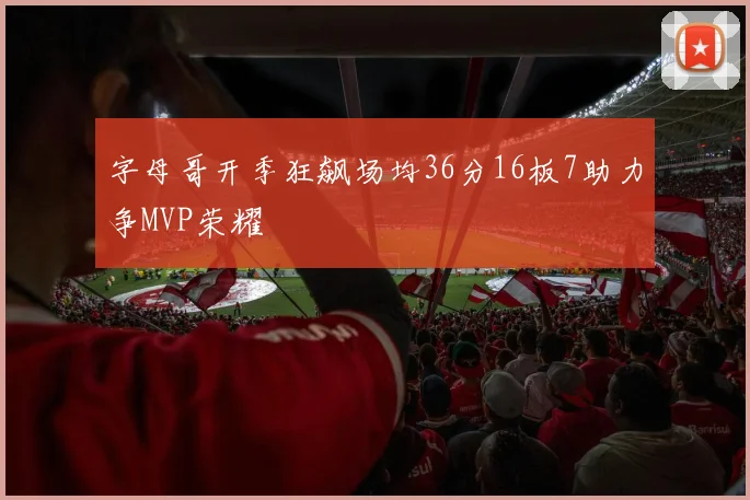 字母哥开季狂飙场均36分16板7助力争MVP荣耀